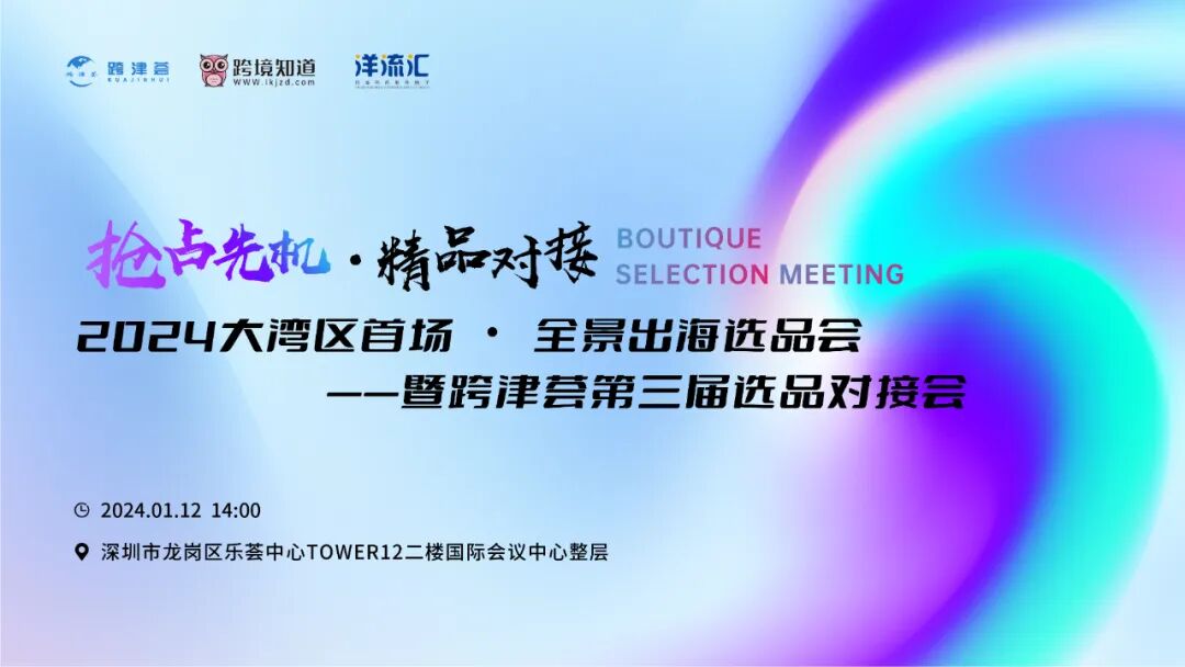2024大湾区首场全景出海选品会 跨津荟第三届选品对接会 产业带启航十条扶持计划_出海选品